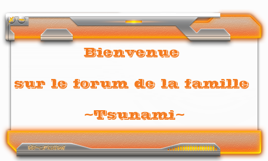 Le Forum Officiel de la famille ~Tsunami~ Index du Forum