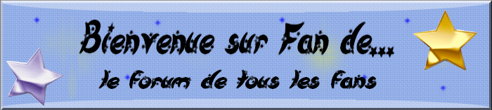 Fan de ... Index du Forum