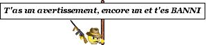 encore un avertissement et t'es banni