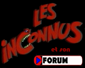 LES INCONNUS Index du Forum