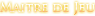Maître de Jeu