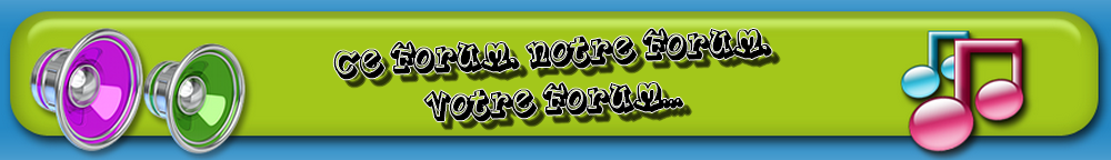 ce Forum, votre Forum, notre Forum.... Index du Forum