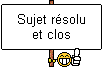 Sujet Résolu et clos (par Gonner)