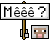 mêêê?