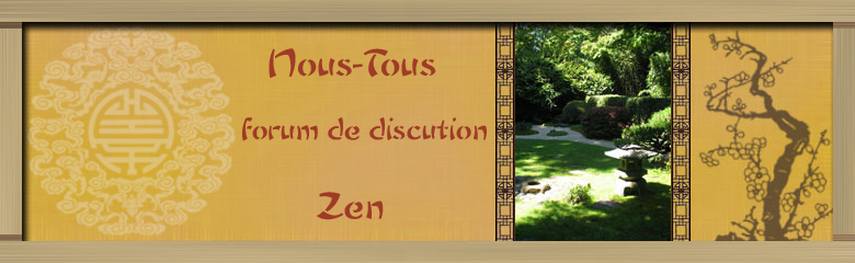 Nous-Tous: Le forum de discution Zen Index du Forum